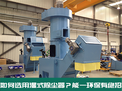 如何选用湿式除尘器？千亿体育环保有绝招！