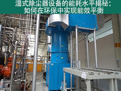 湿式除尘器能耗水平揭秘：如何在环保中实现能效平衡