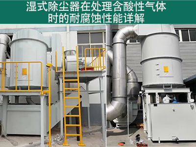 湿式除尘器在处理含有酸性气体时的耐腐蚀性能如何？