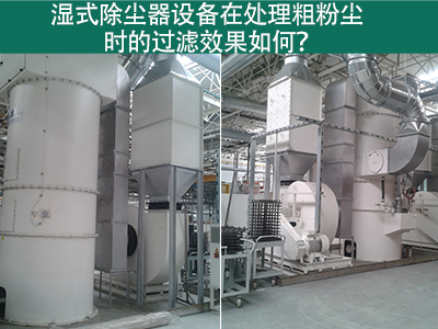 湿式除尘器在处理粗粉尘时的过滤效果如何？